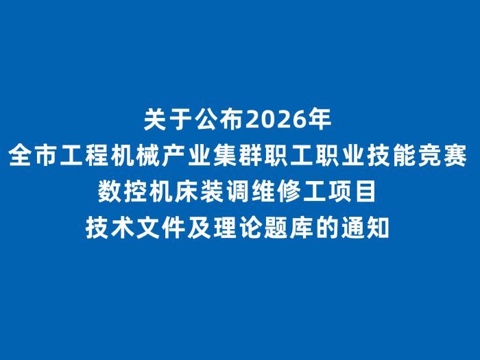 关于公布2026年全市工程机械产业集群职工职业技能竞赛数控机床装调维修工项目技术文件及理论题库的通知